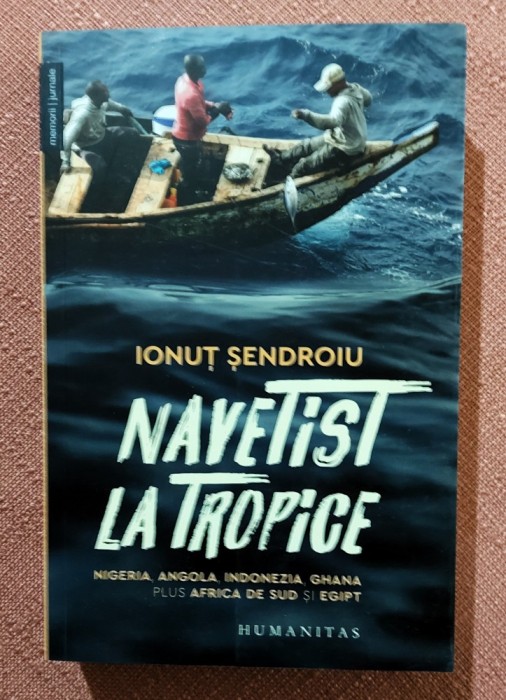 Navetist la tropice. Nigeria, Angola, Indonezia, Ghana, plus Africa de Sud si Egipt. Editura Humanitas, 2023 - Ionut Sendroiu