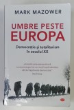 UMBRE PESTE EUROPA , DEMOCRATIE SI TOTALITARISM IN SECOLUL XX de MARK MAZOWER , 2019 , FORMAT MIC*