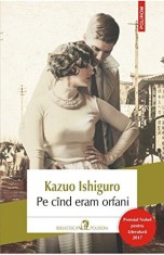 Pe Cand Eram Orfani Ed 2017, Kazuo Ishiguro - Editura Polirom foto