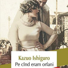 Pe Cand Eram Orfani Ed 2017, Kazuo Ishiguro - Editura Polirom