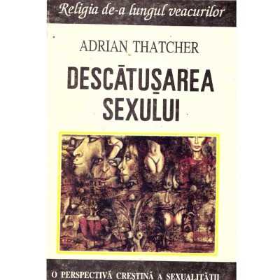 Adrian Thatcher - Descatusarea sexului. O perspectiva crestina a foto