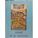 SFINTII 40 DE MUCENICI-TIPARITA CU BINECUVANTAREA I.P.S. DANIEL MITROPOLITUL MOLDOVEI SI BUCOVINEI-162290