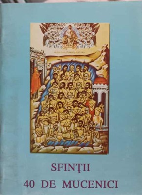 SFINTII 40 DE MUCENICI-TIPARITA CU BINECUVANTAREA I.P.S. DANIEL MITROPOLITUL MOLDOVEI SI BUCOVINEI-162290 foto