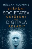 Societatea digitala. Stapani, cetateni sau sclavi? - Razvan Rughinis - Humanitas