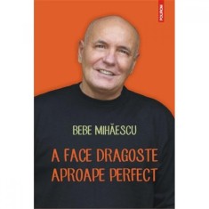 A face dragoste aproape perfect - Bebe Mihaescu foto