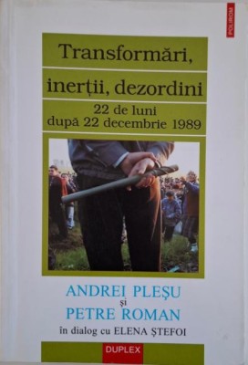 Transformari, inertii, dezordini. 22 de luni dupa 22 decembrie 1989 &amp;ndash; Andrei Plesu si Petre Roman in dialog cu Elena Stefoi foto