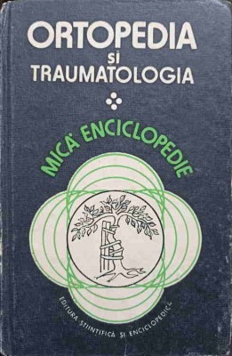 ORTOPEDIA SI TRAUMATOLOGIA. MICA ENCICLOPEDIE-MIHAELA COJOCARU-262821 foto
