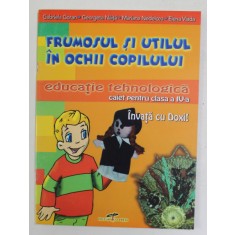 INVATA CU DOXI! FRUMOSUL SI UTILUL IN OCHII COPILULUI , EDUCATIE TEHNOLOGICA , CAIET PENTRU CLASA A IV - a de GABRIELA GORAN ... ELENA VLADA , 2006