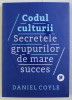 CODUL CULTURII , SECRETELE GRUPURILOR DE MARE SUCCES de DANIEL COYLE , 2018