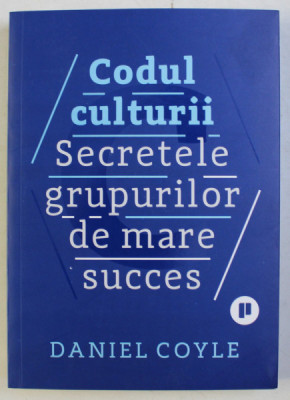 CODUL CULTURII , SECRETELE GRUPURILOR DE MARE SUCCES de DANIEL COYLE , 2018 foto