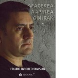 Afacerea Rapirea din Irak. Volumul 1+ volumul 2 - Eduard Ovidiu Ohanesian