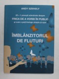 IMBLANZITORUL DE FLUTURI , 25 + 1 , POVESTI ADEVARATE DESPRE FRICA DE A VORBI IN PUBLIC SI CUM O POTI INVINGE SIMPLU SI USOR de ANDY SZEKELY , 2015 *N