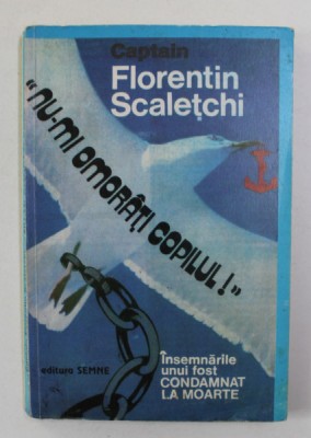 NU - MI OMORATI COPILUL ! - INSEMNARILE UNUI FOST CONDAMNAT LA MOARTE de FLORENTIN SCALETCHI , 1995 foto