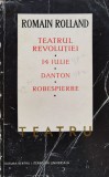 Teatrul Revolutiei, 14 Iulie, Danton, Robespierre - Romain Rolland , C494