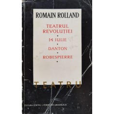 Teatrul Revolutiei, 14 Iulie, Danton, Robespierre - Romain Rolland , C494