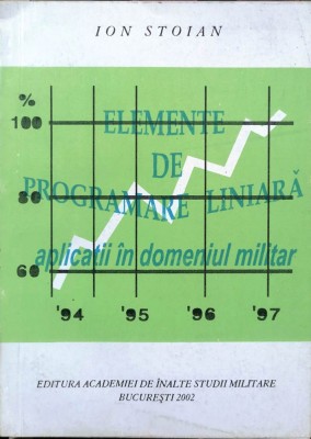 ELEMENTE DE PROGRAMARE LINIARĂ. APLICAȚII &amp;Icirc;N DOMENIUL MILITAR - ION STOIAN foto