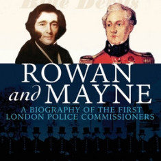 Rowan and Mayne: A Biography of the First Police Commissioners