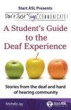 Don't Just ""Sign.."". Communicate!: A Student's Guide to the Deaf Experience
