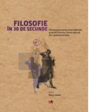 Filosofie in 30 de secunde. Cele mai provocatoare si mai captivante 50 de idei filosofice, fiecare explicata intr-o jumatate de minut - Barry Loewer