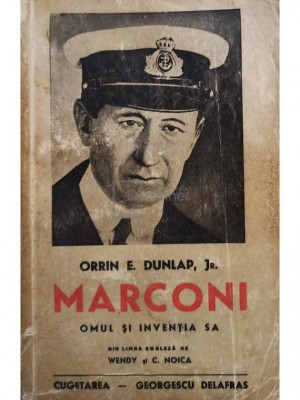 Orrin E. Dunlap - Marconi omul si inventia sa (editia 1941) foto