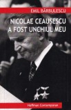 Emil Barbulescu - Nicolae Ceausescu a fost unchiul meu