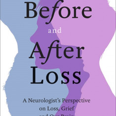 Before and After Loss: A Neurologist's Perspective on Loss, Grief, and Our Brain