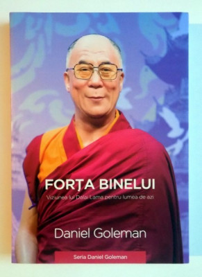 FORTA BINELUI , VIZIUNEA LUI DALAI LAMA PENTRU LUMEA DE AZI de DANIEL GOLEMAN , 2015, foto