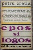 Epos si Logos - Petru Cretia, Editura Univers, 1981, Filosofie, Bucuresti, 262 pagini