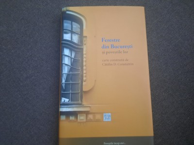Ferestre din Bucuresti si povestile lor - Catalin Constantin an 2019,240pagini foto