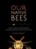 Our Native Bees: America's Endangered Pollinators and the Fight to Save Them