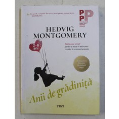 ANII DE GRADINITA , 2 - 6 ANI , de HEDVIG MONTGOMERY , TRADUCERE de IVONA BERCEANU , 2019