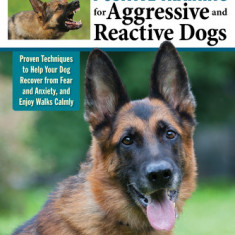 Positive Training for Aggressive and Reactive Dogs, (Revised 2nd Edition of Midnight Dog Walkers): Proven Techniques to Help Your Dog Recover from Fea