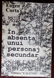 Cumpara ieftin EUGEN CURTA: IN ABSENTA UNUI PERSONAJ SECUNDAR(ed princeps CALENDE/PITESTI 1993)