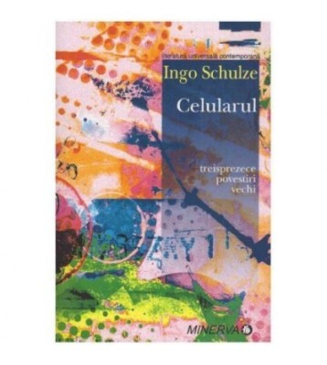 Ingo Schulze - Celularul - treisprezece povestiri vechi - 126184 foto