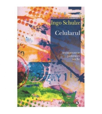 Ingo Schulze - Celularul - treisprezece povestiri vechi - 126184