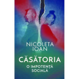 Casatoria, o impotenta sociala - Nicoleta Ioan