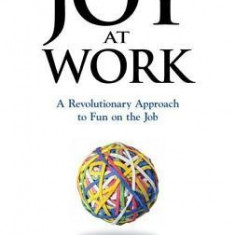 Joy at Work: A Revolutionary Approach to Fun on the Job