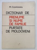 DICTIONAR DE PRENUME SI NUME DE FAMILIE PURTATE DE MOLDOVENI de M. COSNICEANU , 1991, CHISINAU
