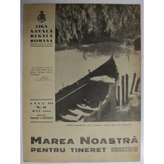 MAREA NOASTRA PENTRU TINERET , ORGANUL DE PROPAGANDA PENTRU TINERET AL &#039; LIGII NAVALE ROMANE &#039; , ANUL III , NR. 12 , MAI , 1940