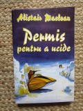 Alistair MacLean - PERMIS PENTRU A UCIDE (Editia: 1993)