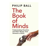 The Book of Minds Understanding Ourselves and Other Beings, from Animals to Aliens