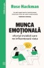 Munca emotionala. Efortul invizibil care ne influențează viața - Rose Hackman