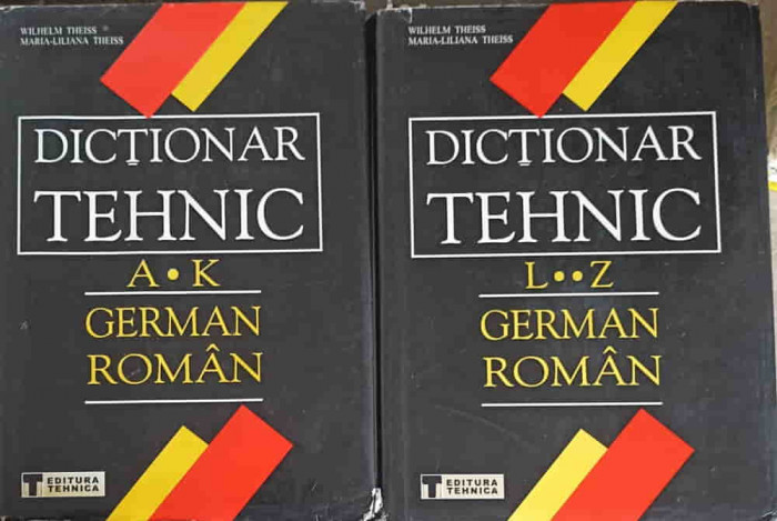 DICTIONAR TEHNIC GERMAN-ROMAN VOL.1-2 A-Z-WILHELM THEISS, MARIA-LILIANA THEISS