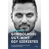 Gondolkodj &uacute;gy, mint egy szerzetes - A vil&aacute;g legn&eacute;pszerűbb motiv&aacute;ci&oacute;s tr&eacute;ner&eacute;nek tan&aacute;csai - Jay Shetty