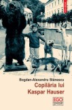 Copilaria lui Kaspar Hauser - Bogdan Alexandru-Stanescu - Roman