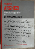 Cumpara ieftin D.VATAMANIUC: TUDOR ARGHEZI, BIOBIBLIOGRAFIE vol.2(REPERE CRITICE&amp;CORESPONDENTA)