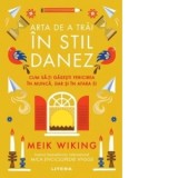Arta de a trai in stil danez. Cum sa-ti gasesti fericirea in munca, dar si in afara ei - Meik Wiking, Irina Pricop