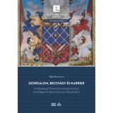 Szorgalom, becsv&aacute;gy &eacute;s karrier - A Habsburg Monarchia hivatalnoki kara a felvil&aacute;gosult abszolutizmus időszak&aacute;ban - Olga Khavanova