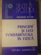 PRINCIPII SI LEGI FUNDAMENTALE IN FIZICA - GH. HUTANU foto