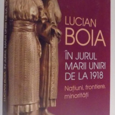 IN JURUL MARII UNIRI DE LA 1918 - NATIUNI , FRONTIERE , MINORITATI de LUCIAN BOIA , 2017